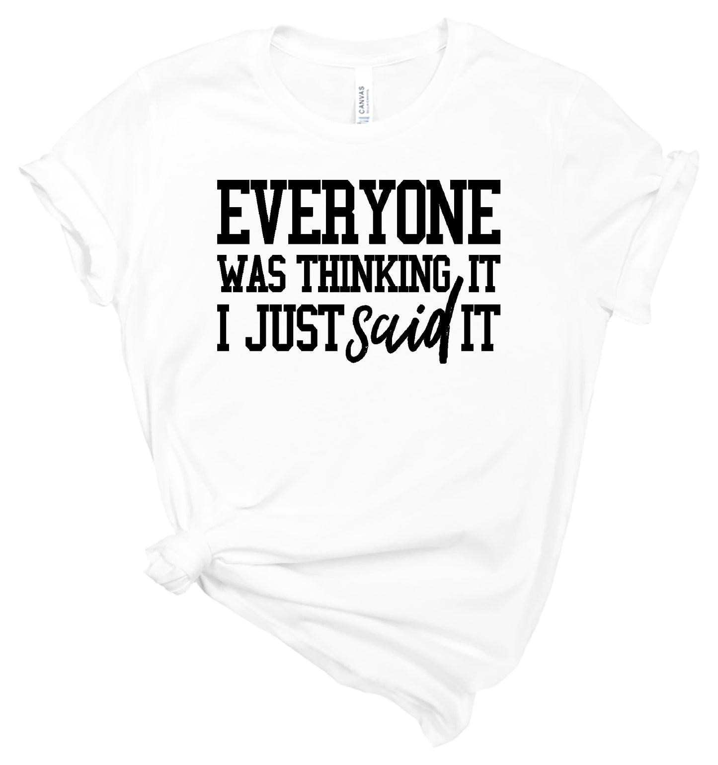 Everyone Was Thinking It I Just Said It- T-Shirt