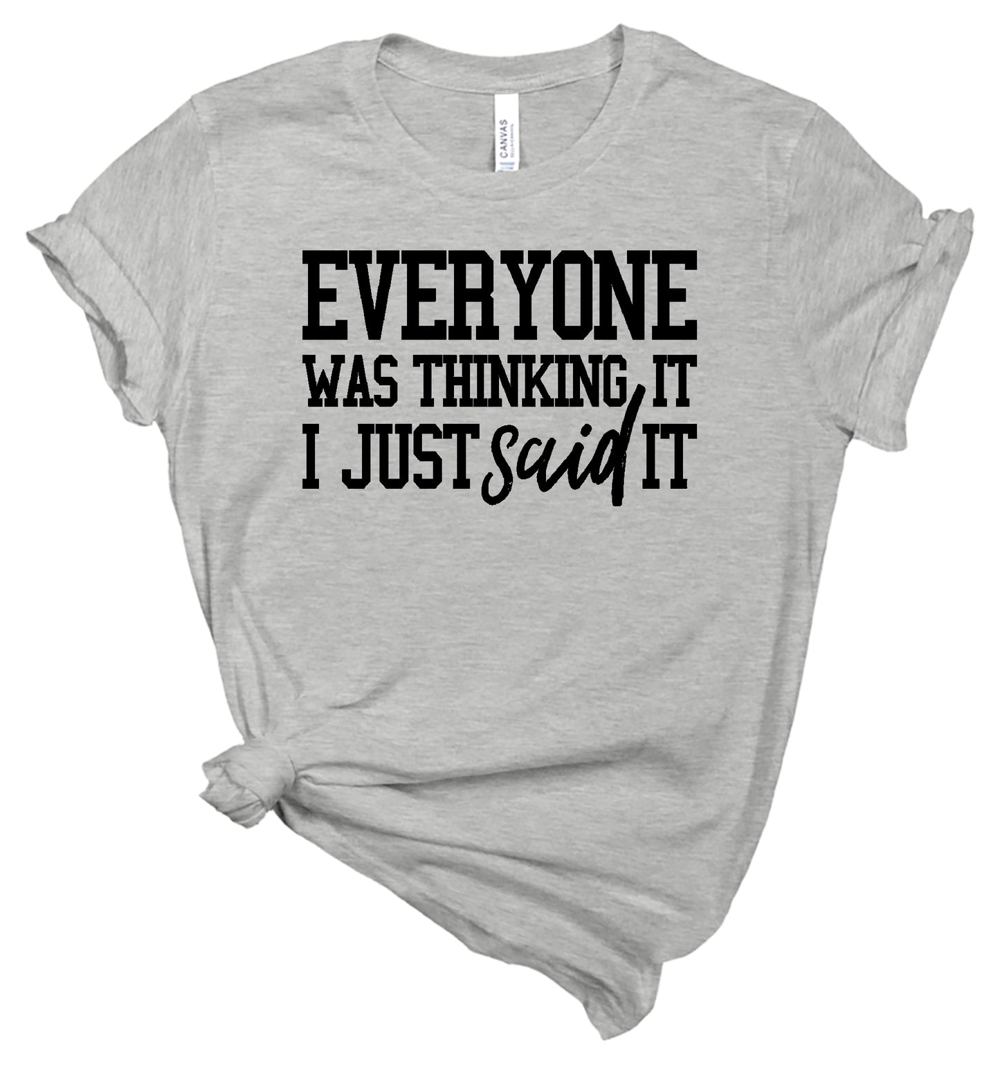 Everyone Was Thinking It I Just Said It- T-Shirt