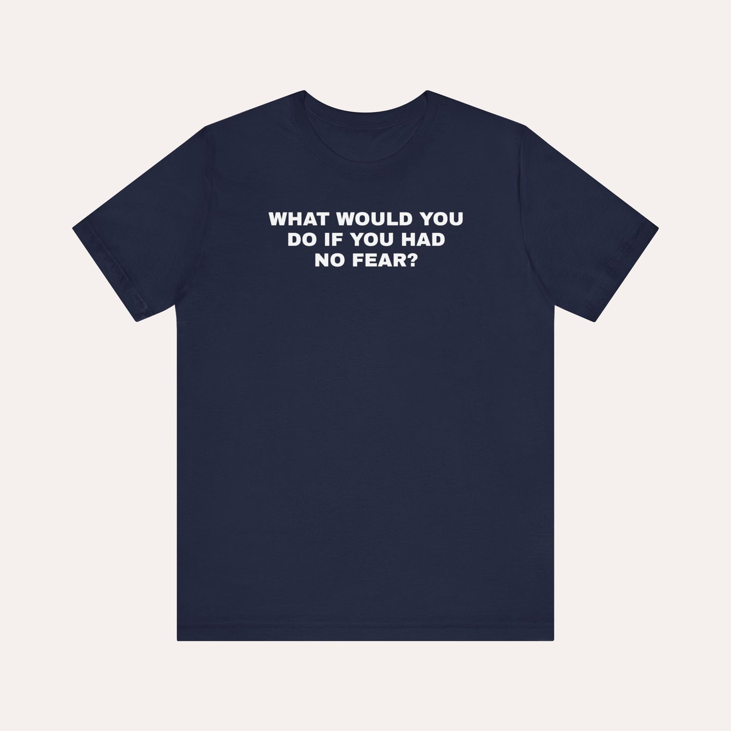 What Would You Do If You Had No Fear T-Shirt