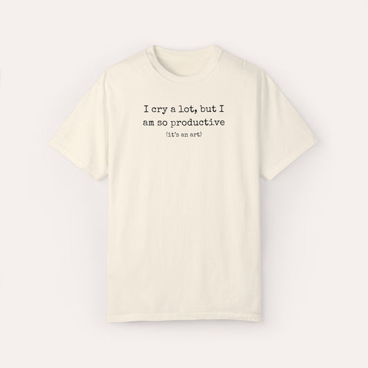 I Cry A Lot But I Am So Productive Comfort Colors Shirt