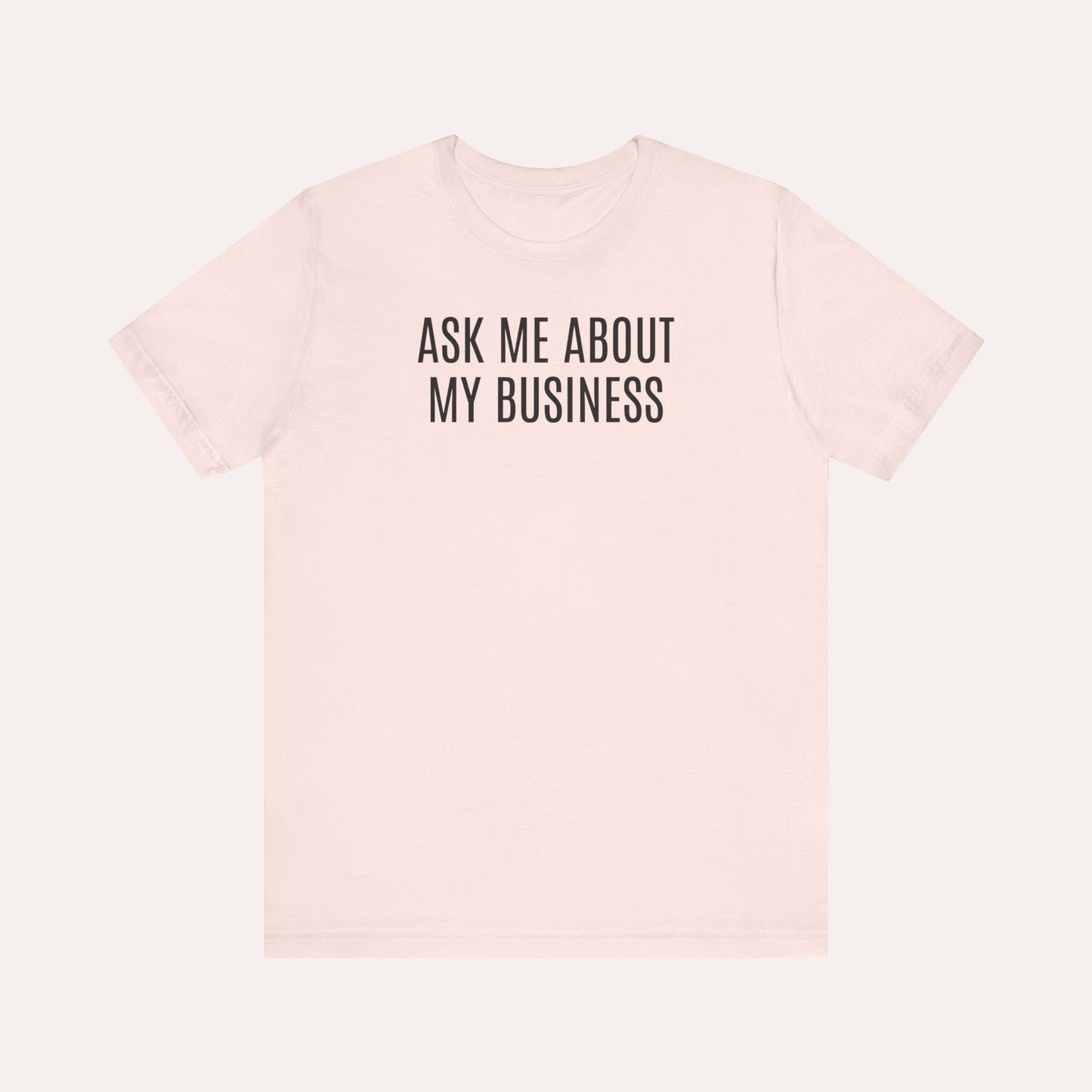 Ask Me About My Business T-Shirt