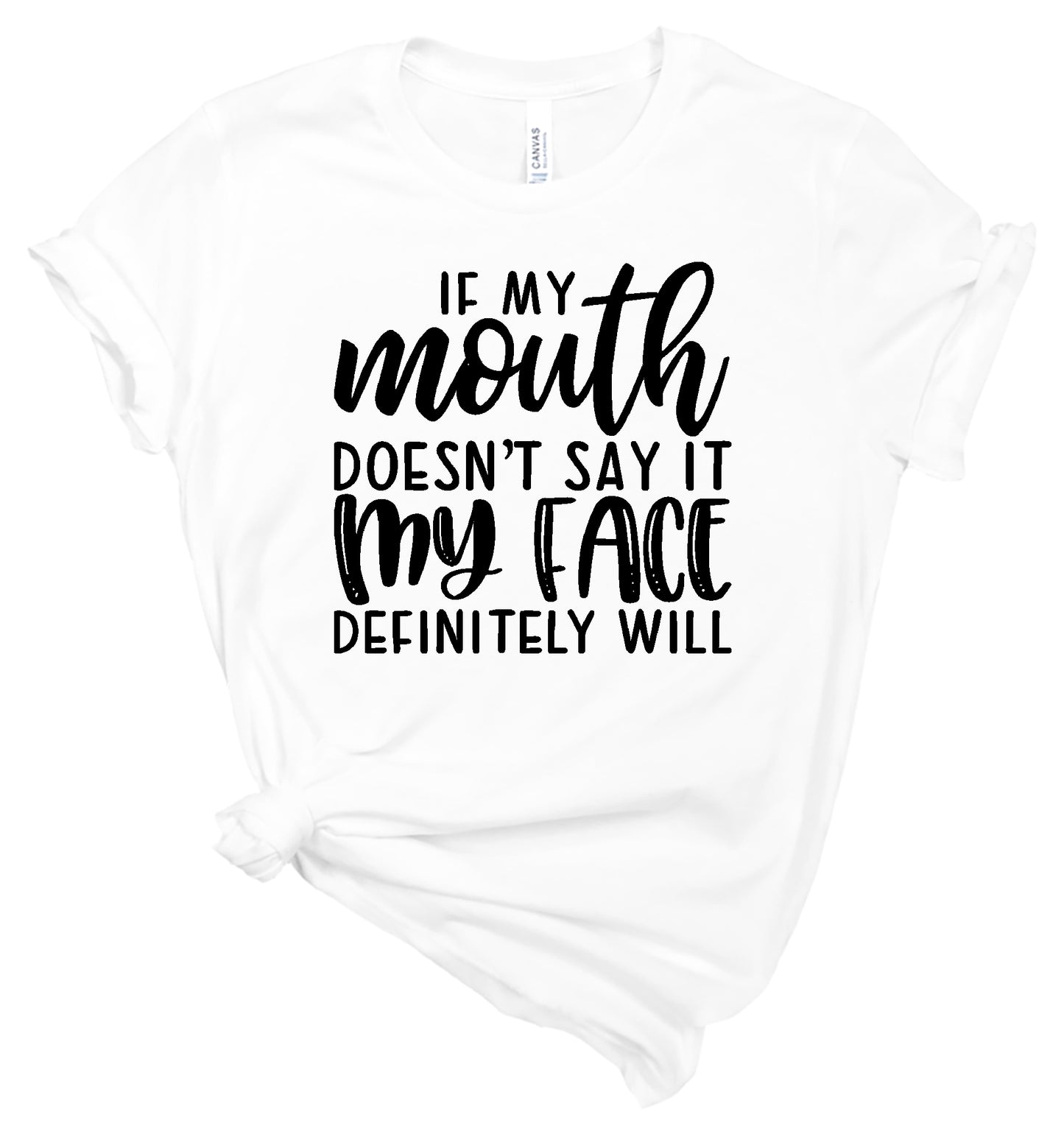 If My Mouth Doesn't Say It My Face Definitely Will - T-Shirt