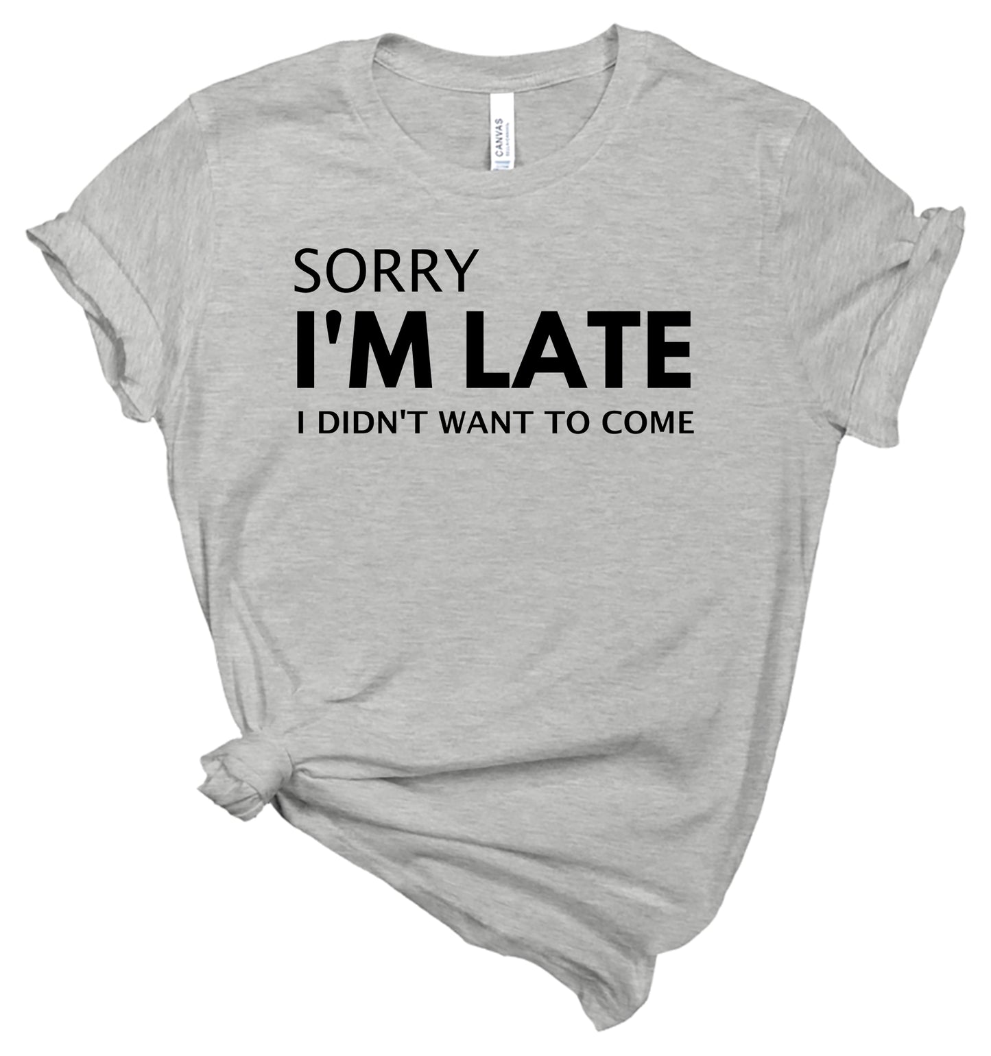 Sorry I'm Late I Didn't Want to Come - T-Shirt