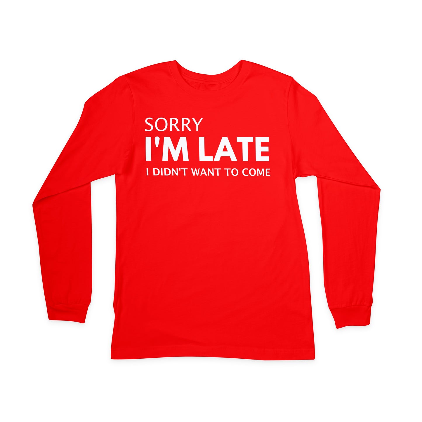 Sorry I'm Late I Didn't Want to Come - Long Sleeved T-Shirt