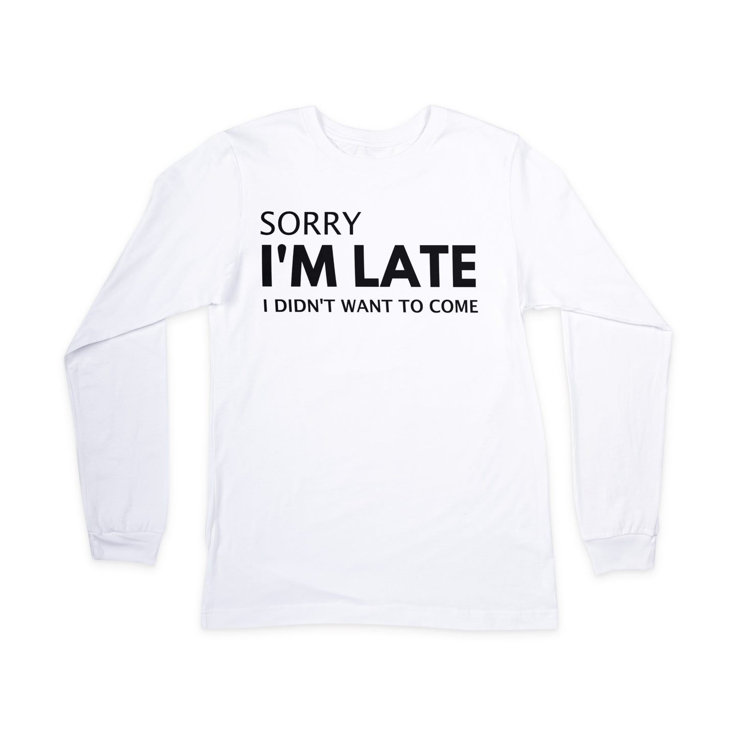 Sorry I'm Late I Didn't Want to Come - Long Sleeved T-Shirt